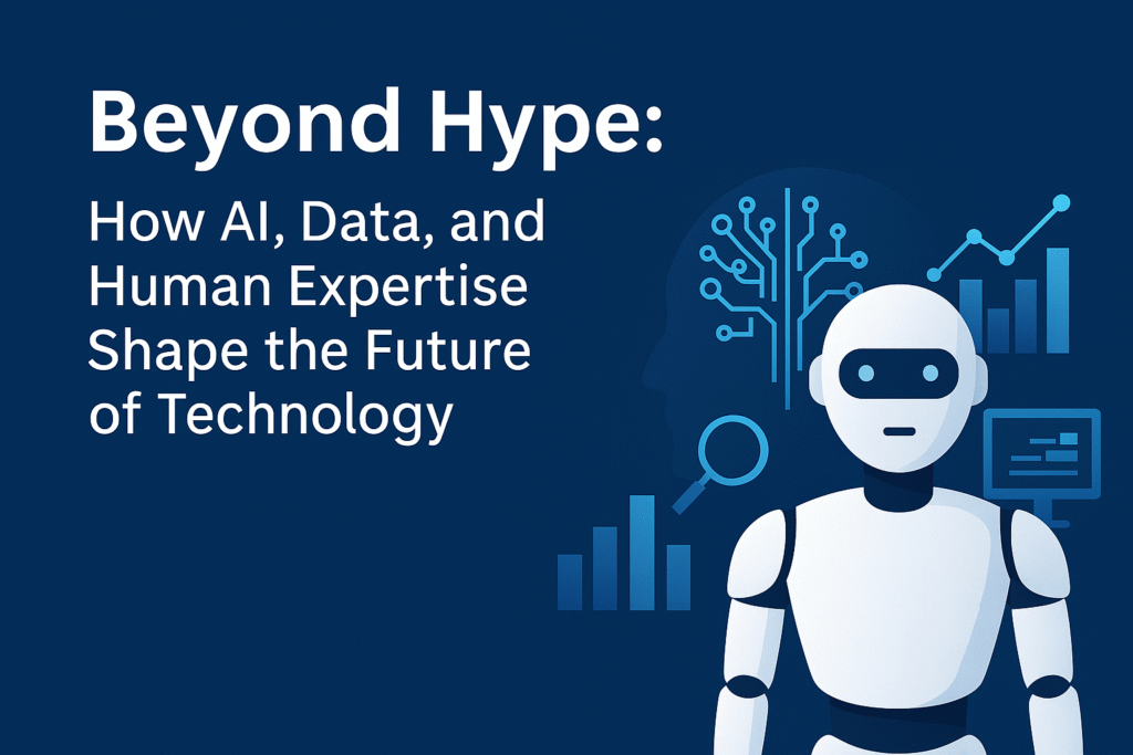 Beyond Hype How AI, Data, and Human Expertise Shape the Future of Technology